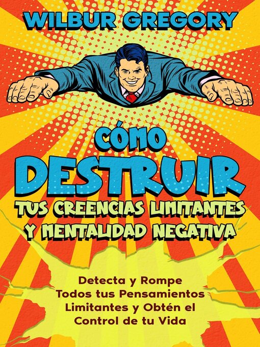 Title details for Cómo Destruir tus Creencias Limitantes y Mentalidad Negativa by Wilbur Gregory - Available